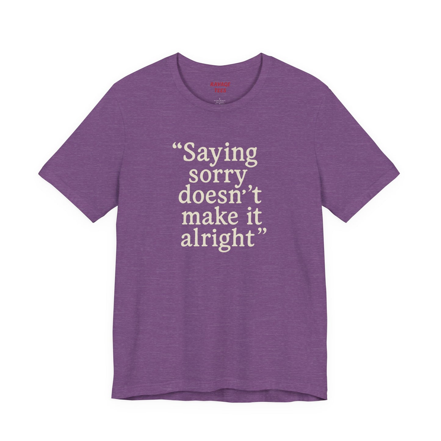 Saying Sorry Doesn't Make It Alright Tee