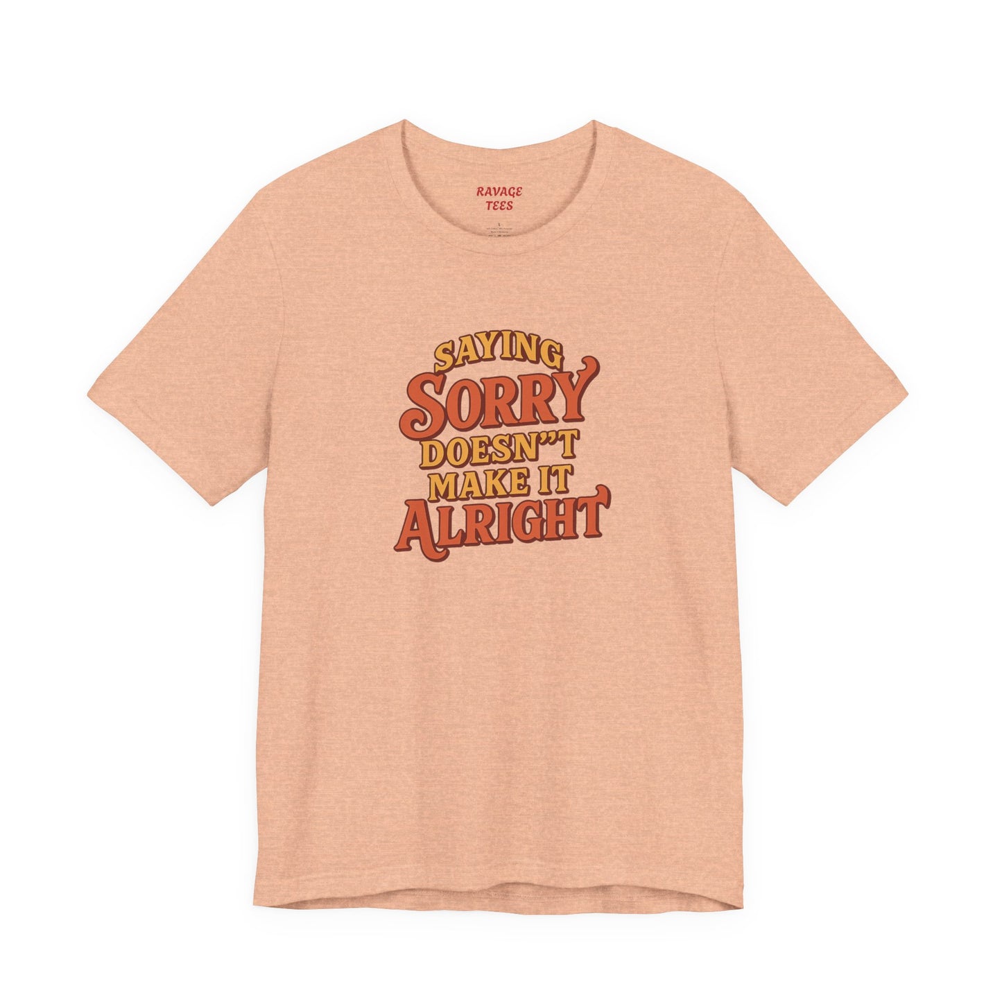 Saying Sorry Doesn’t Make It Alright Tee – Unisex Apology Shirt