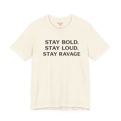 Stay Bold Stay Loud Stay Ravage T-Shirt
