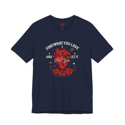 Find What You Love and Let It Kill You  Tee