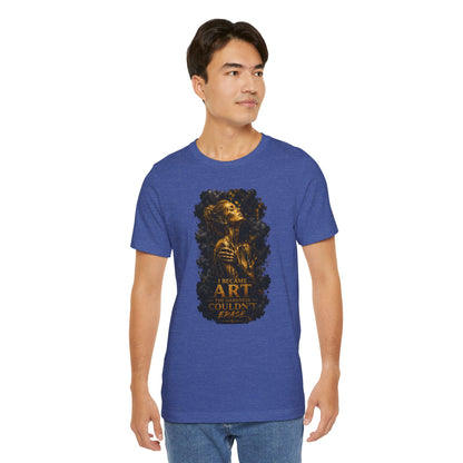I Became The Art The Darkness Couldn't Erase Tee