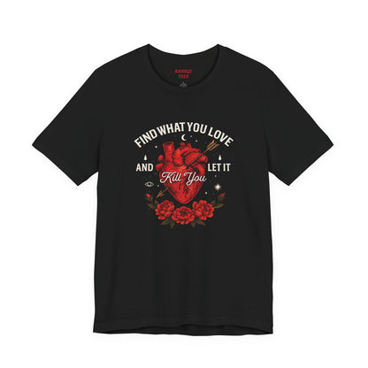 Find What You Love and Let It Kill You  Tee