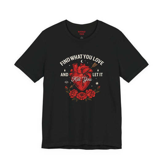 Find What You Love and Let It Kill You  Tee