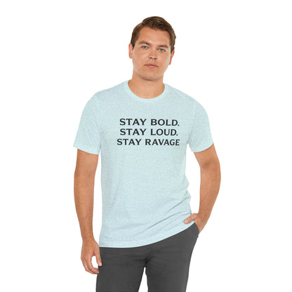 Stay Bold Stay Loud Stay Ravage T-Shirt
