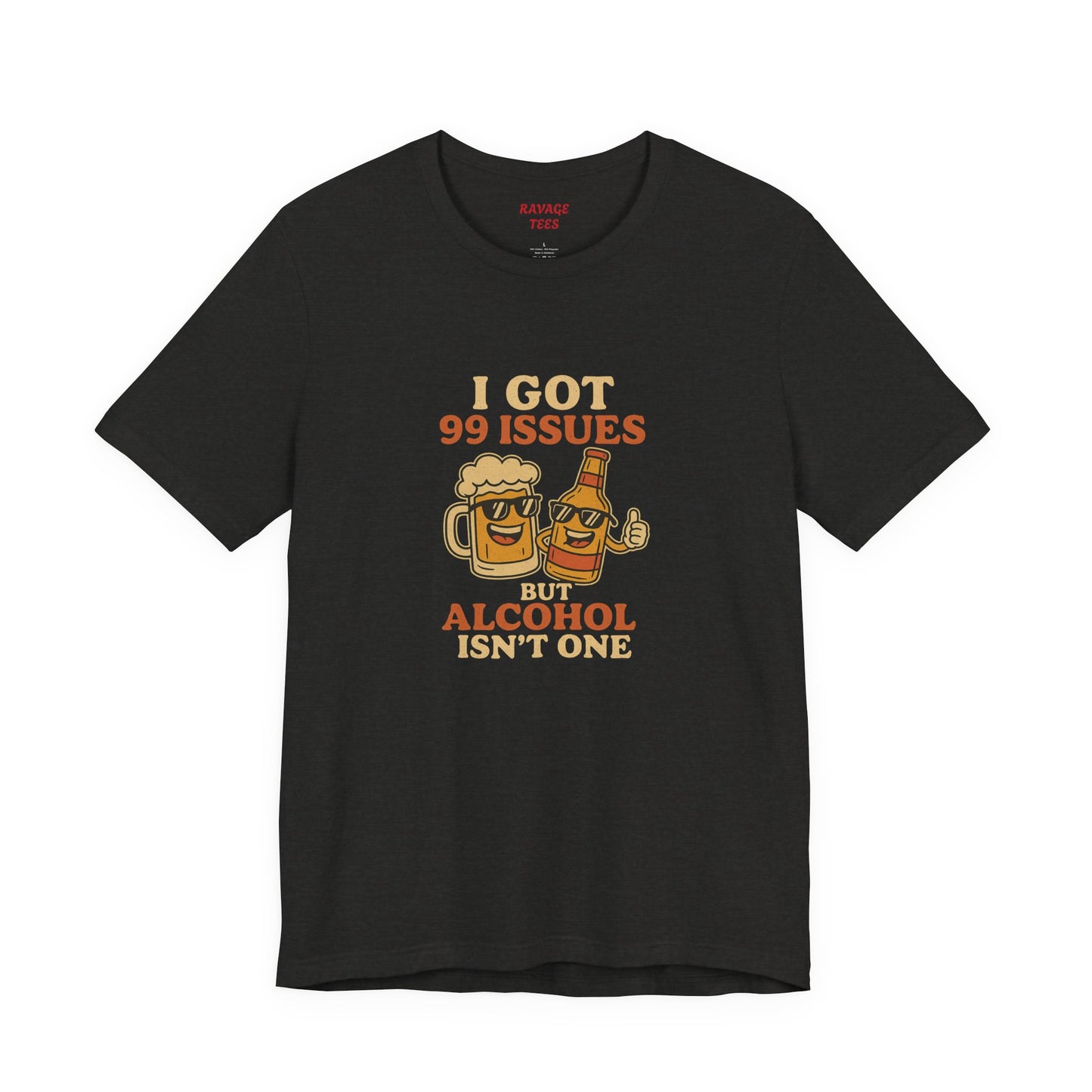 I GOT 99 ISSUES -Funny Alcohol Quote Tee, Unisex Graphic T-Shirt, Humor Shirt, Party Outfit, Gift for Beer Lovers, Casual Wear