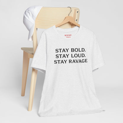 Stay Bold Stay Loud Stay Ravage T-Shirt