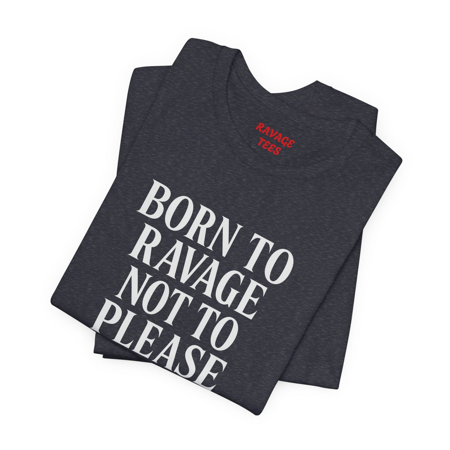 Born to Ravage Not to Please Tee