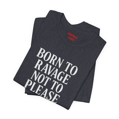 Born to Ravage Not to Please Tee
