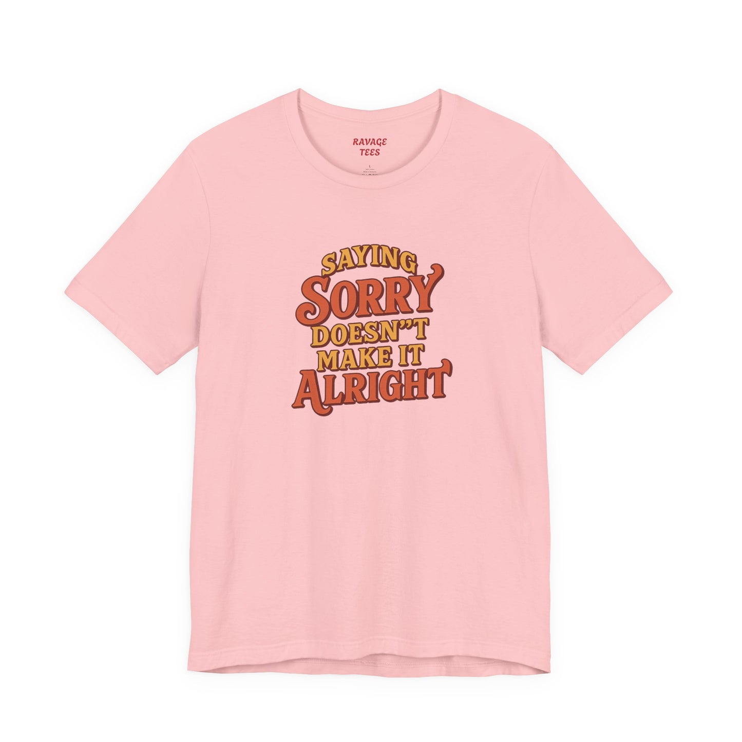 Saying Sorry Doesn’t Make It Alright Tee – Unisex Apology Shirt