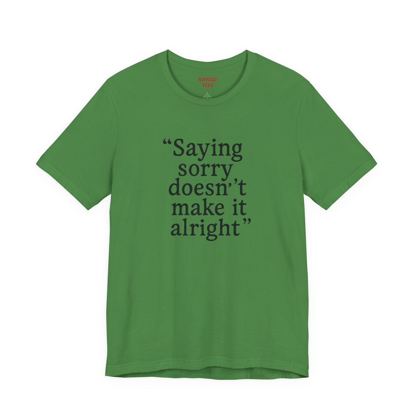 Saying Sorry Doesn't Make It Alright Tee