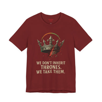 WE DON'T INHERIT THRONES WE TAKE THEM