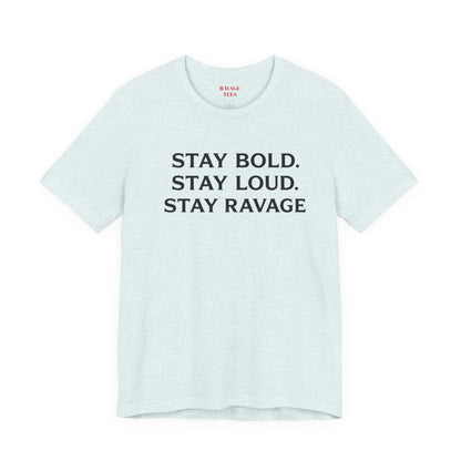 Stay Bold Stay Loud Stay Ravage T-Shirt
