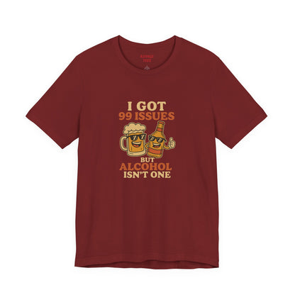 I GOT 99 ISSUES -Funny Alcohol Quote Tee, Unisex Graphic T-Shirt, Humor Shirt, Party Outfit, Gift for Beer Lovers, Casual Wear