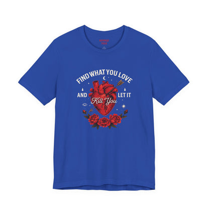 Find What You Love and Let It Kill You  Tee
