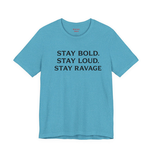 Stay Bold Stay Loud Stay Ravage T-Shirt