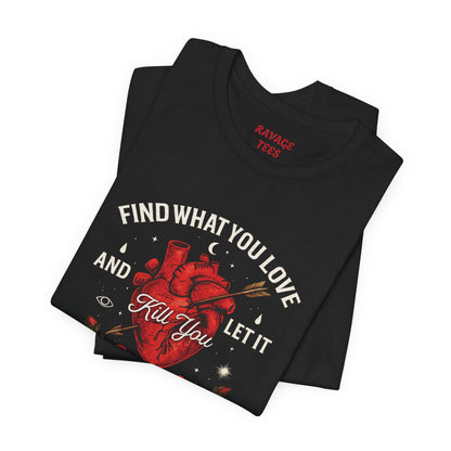 Find What You Love and Let It Kill You  Tee