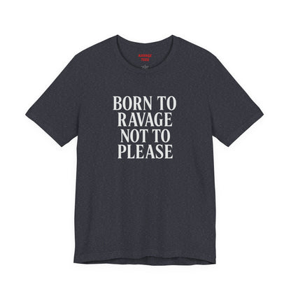 Born to Ravage Not to Please Tee
