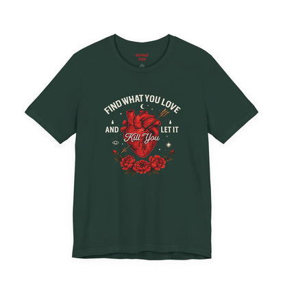 Find What You Love and Let It Kill You  Tee