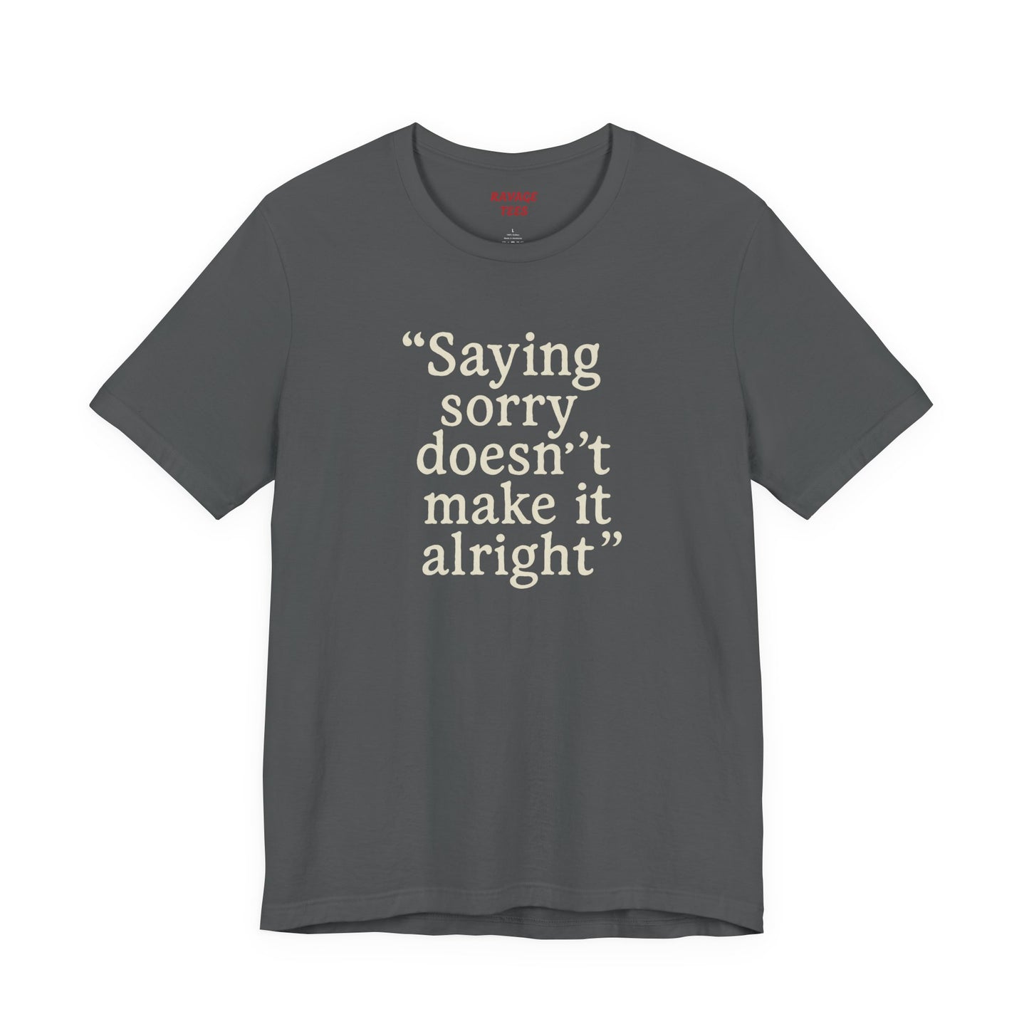 Saying Sorry Doesn't Make It Alright Tee