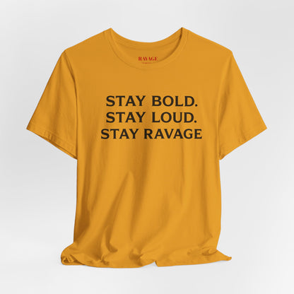 Stay Bold Stay Loud Stay Ravage T-Shirt