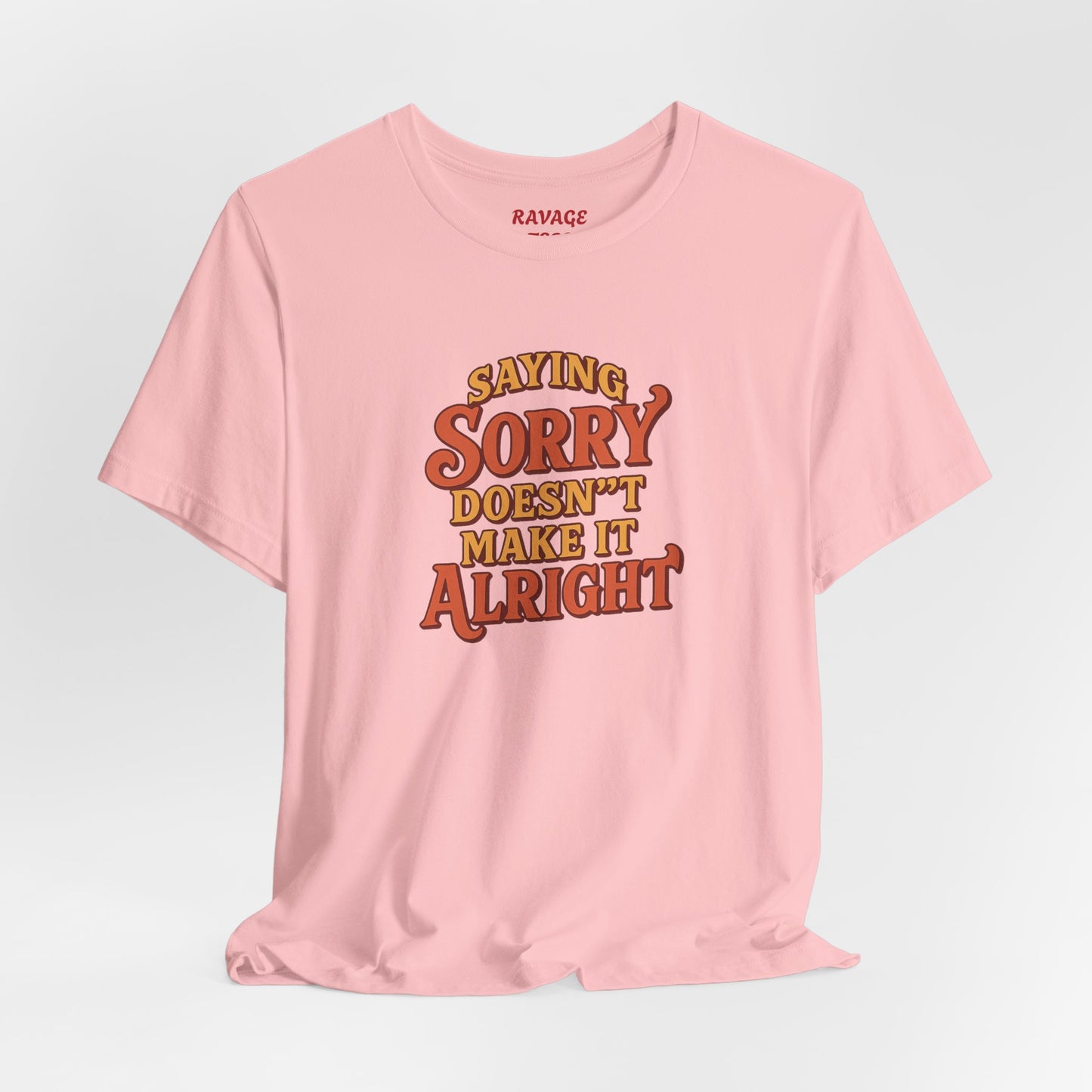 Saying Sorry Doesn’t Make It Alright Tee – Unisex Apology Shirt