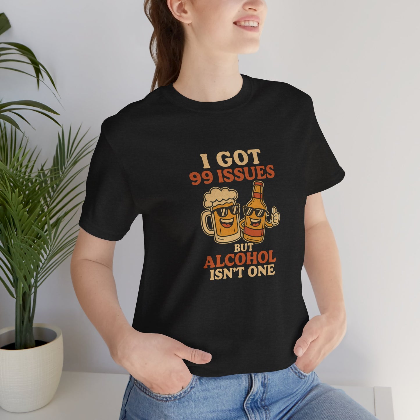 I GOT 99 ISSUES -Funny Alcohol Quote Tee, Unisex Graphic T-Shirt, Humor Shirt, Party Outfit, Gift for Beer Lovers, Casual Wear