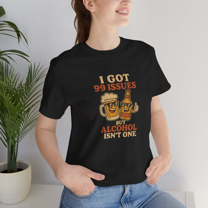 I GOT 99 ISSUES -Funny Alcohol Quote Tee, Unisex Graphic T-Shirt, Humor Shirt, Party Outfit, Gift for Beer Lovers, Casual Wear
