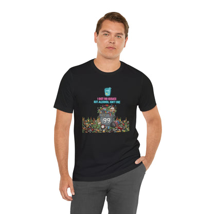 I Got 99 Issues Tee: Funny Sobriety Statement Unisex T-Shirt