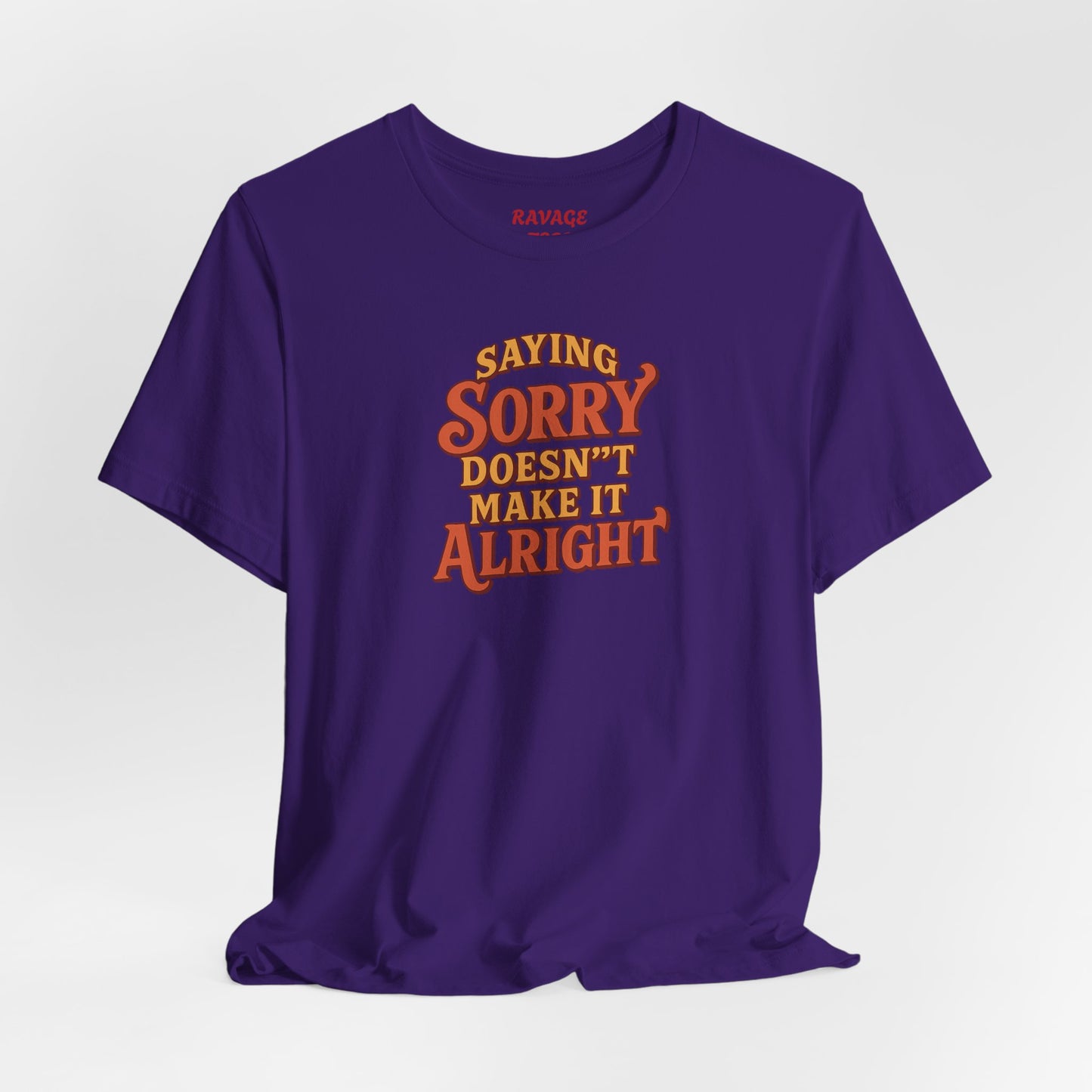 Saying Sorry Doesn’t Make It Alright Tee