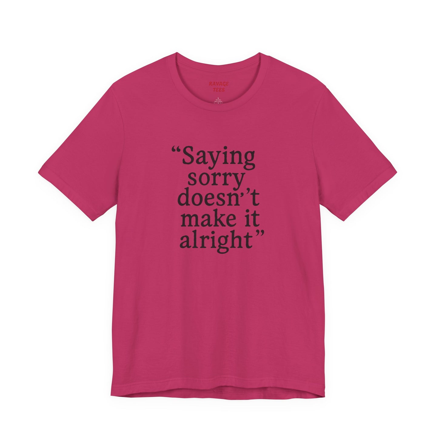 Saying Sorry Doesn't Make It Alright Tee