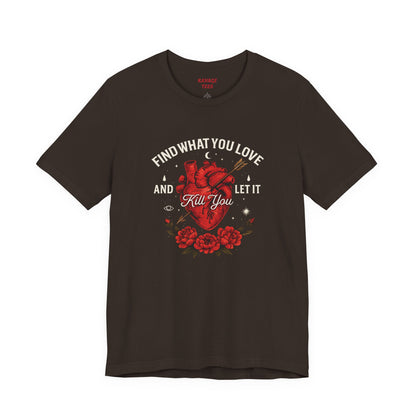 Find What You Love and Let It Kill You  Tee
