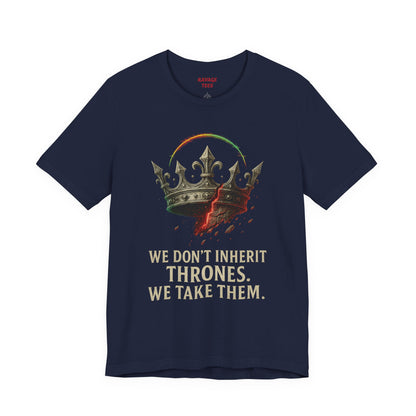 WE DON'T INHERIT THRONES WE TAKE THEM