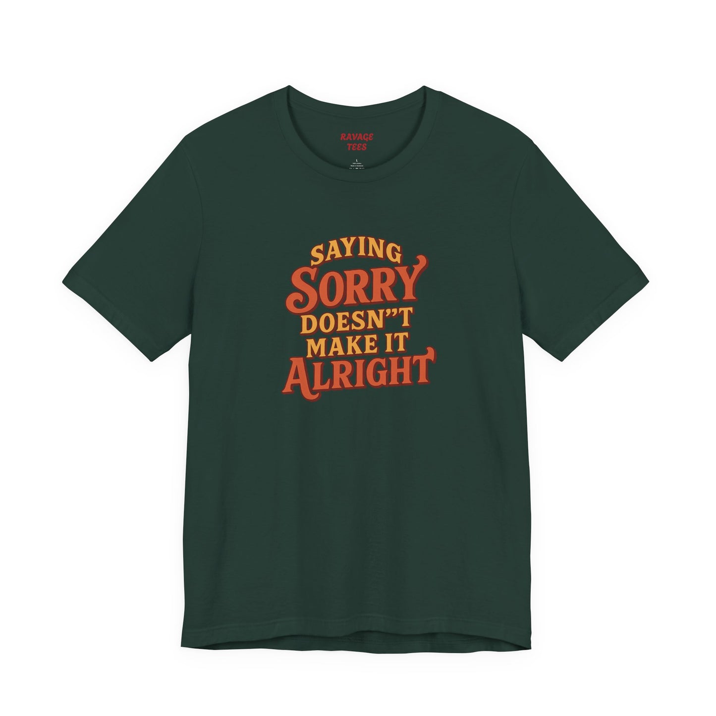 Saying Sorry Doesn’t Make It Alright Tee – Unisex Apology Shirt