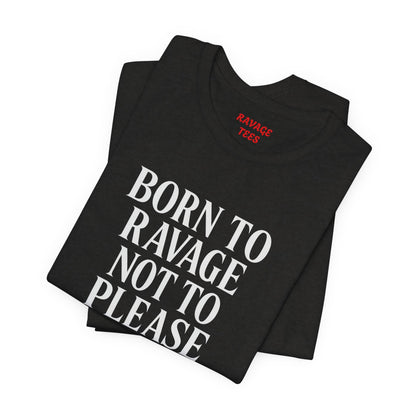 Born to Ravage Not to Please Tee