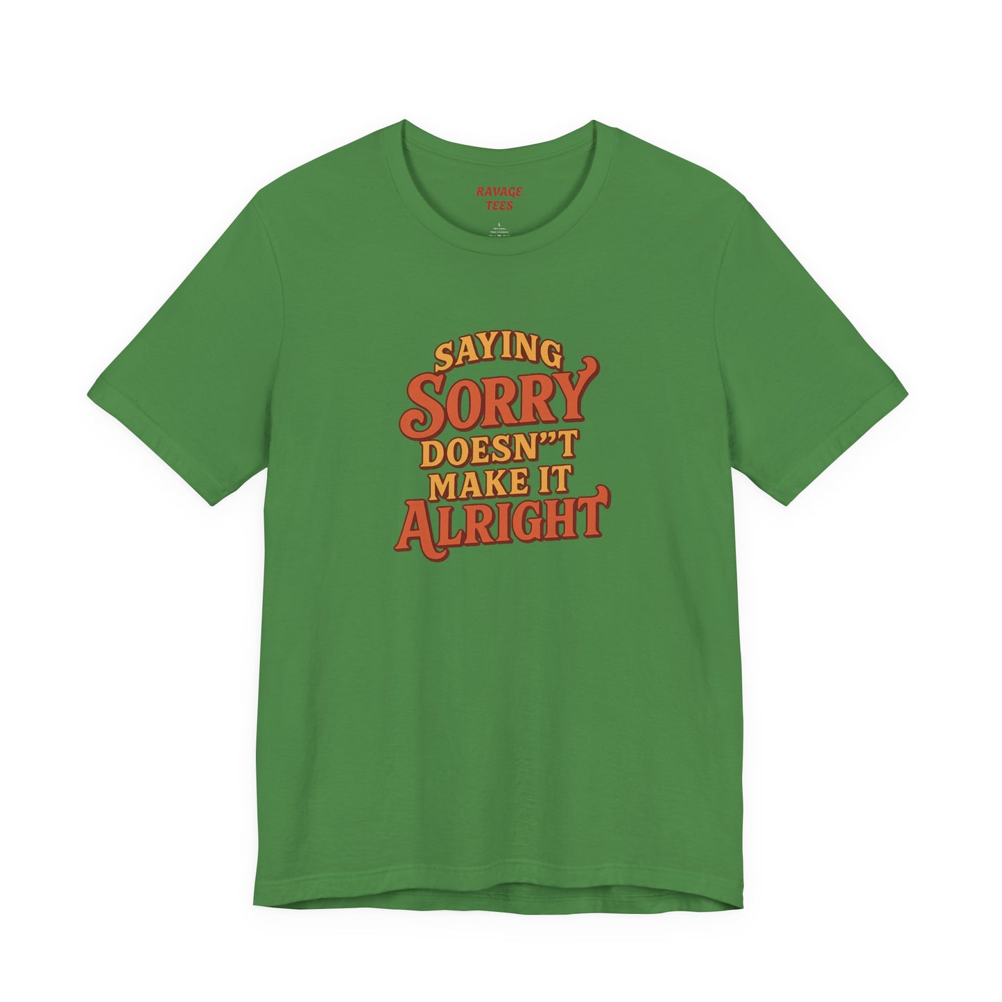 Saying Sorry Doesn’t Make It Alright Tee – Unisex Apology Shirt
