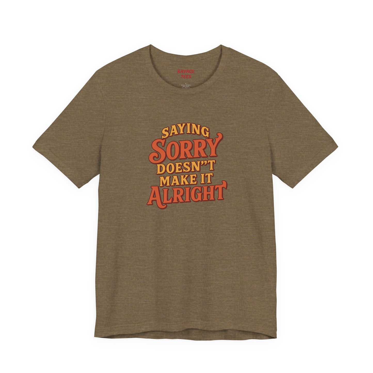 Saying Sorry Doesn’t Make It Alright Tee – Unisex Apology Shirt