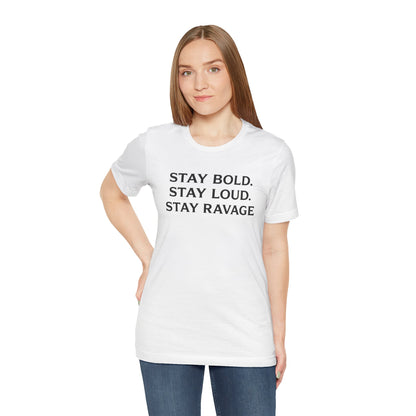 Stay Bold Stay Loud Stay Ravage T-Shirt