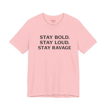 Stay Bold Stay Loud Stay Ravage T-Shirt