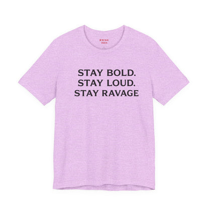Stay Bold Stay Loud Stay Ravage T-Shirt