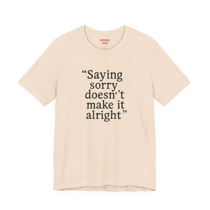Saying Sorry Doesn't Make It Right Tee