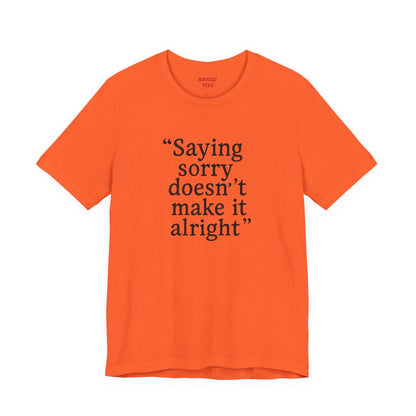 Saying Sorry Doesn't Make It Right Tee