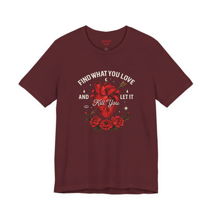 Find What You Love and Let It Kill You  Tee