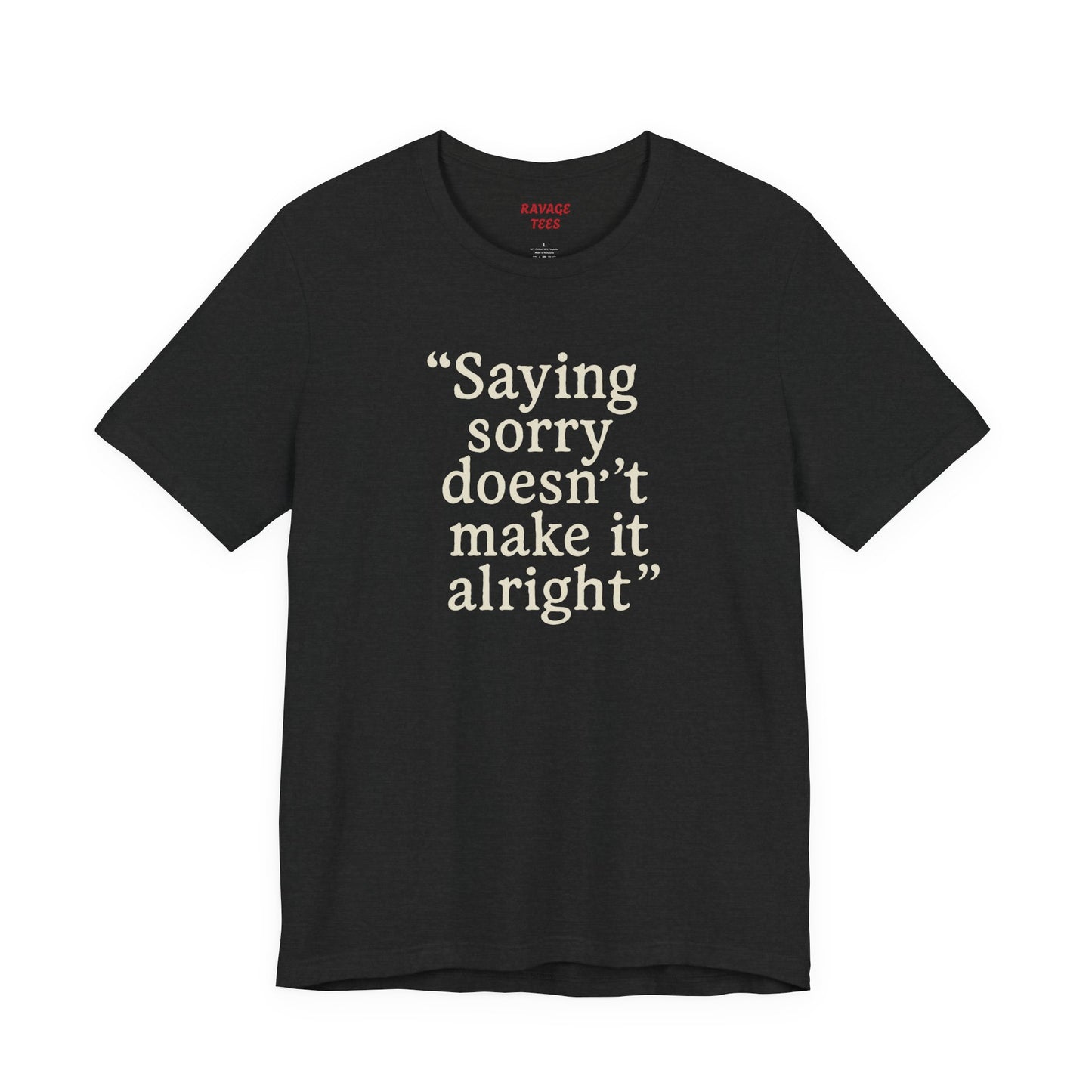 Saying Sorry Doesn't Make It Alright Tee