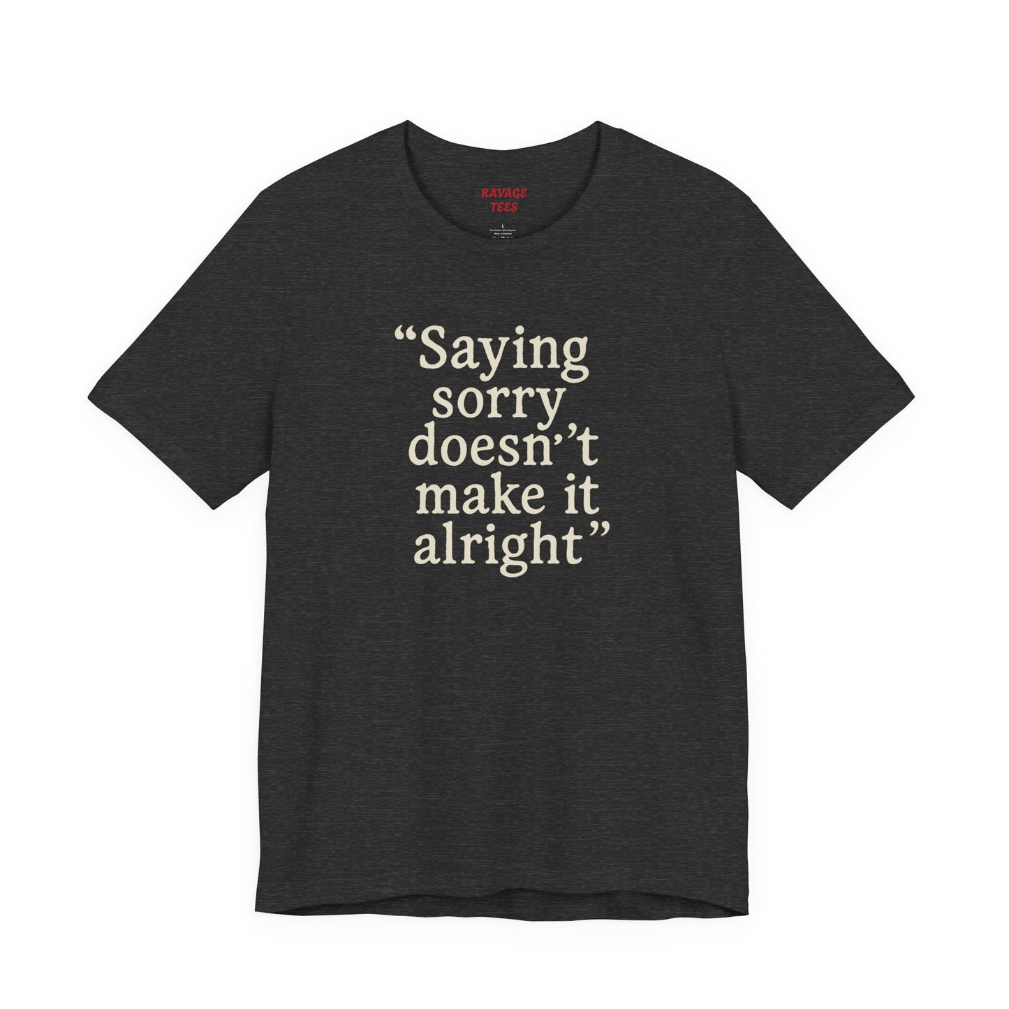 Saying Sorry Doesn't Make It Alright Tee