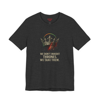 WE DON'T INHERIT THRONES WE TAKE THEM - King's Command Short Sleeve Tee, Inspirational Shirt, Perfect for Birthdays, Gamers & Collectors, Unique Gift Idea, Statement Tee