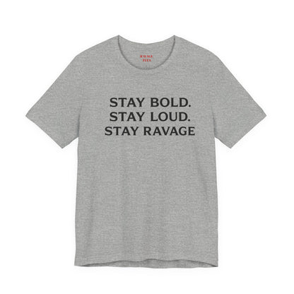 Stay Bold Stay Loud Stay Ravage T-Shirt