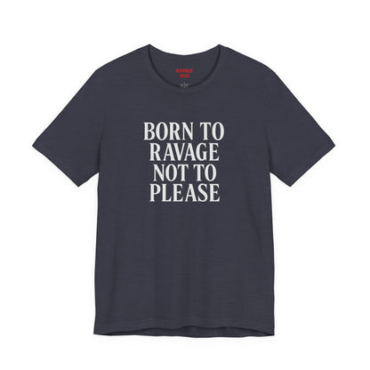 Born to Ravage Not to Please Tee